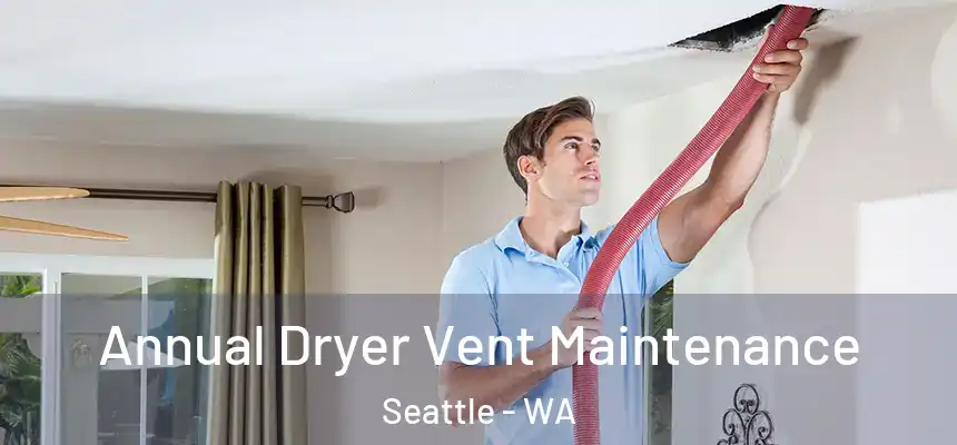  Annual Dryer Vent Maintenance Seattle - WA