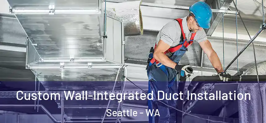 Custom Wall-Integrated Duct Installation Seattle - WA