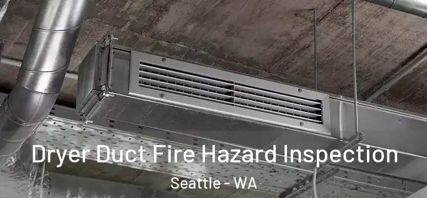  Dryer Duct Fire Hazard Inspection Seattle - WA
