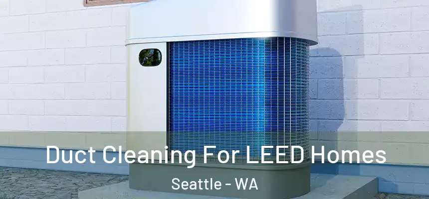  Duct Cleaning For LEED Homes Seattle - WA