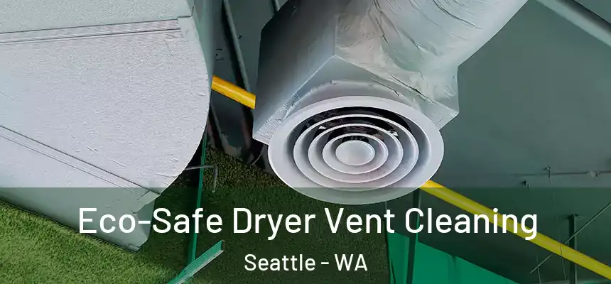  Eco-Safe Dryer Vent Cleaning Seattle - WA
