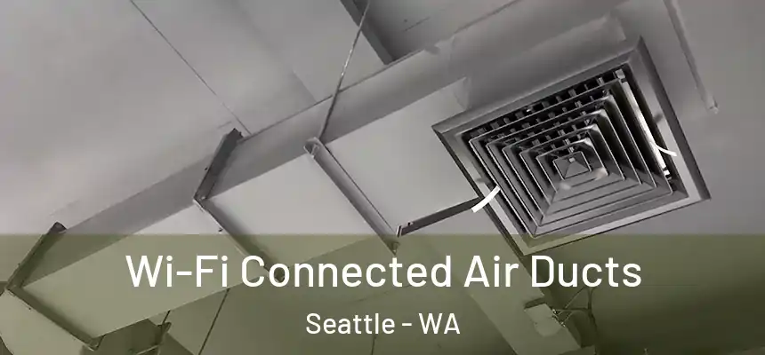  Wi-Fi Connected Air Ducts Seattle - WA
